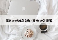 福州seo优化怎么做（福州seo关键词）