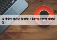 支付宝小程序开发框架（支付宝小程序模板开发）