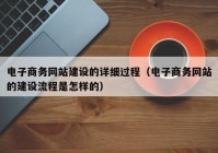 电子商务网站建设的详细过程（电子商务网站的建设流程是怎样的）