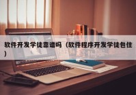 软件开发学徒靠谱吗（软件程序开发学徒包住）