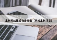 定制网站建设包含哪些（网站定制项目）